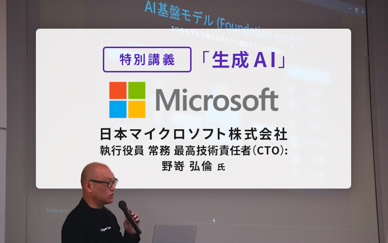日本マイクロソフト株式会社 執行役員 常務 最高技術責任者（CTO）野嵜弘倫氏による「生成AI」の特別講義を実施しました