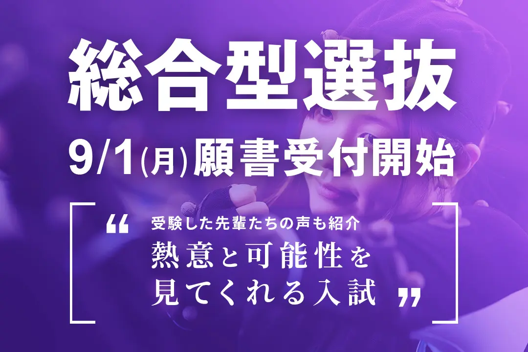 「総合型選抜」9/1(月)より願書受付開始 ～実際に受験した先輩たちの声を紹介します～